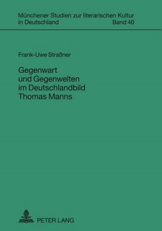 Knjiga Gegenwart Und Gegenwelten Im Deutschlandbild Thomas Manns Frank-Uwe Straßner