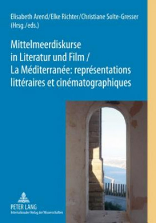 Książka Mittelmeerdiskurse in Literatur Und Film - La Mediterranee: Representations Litteraires Et Cinematographiques Elisabeth Arend