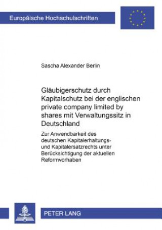 Kniha Glaeubigerschutz Durch Kapitalschutz Bei Der Englischen Private Company Limited by Shares Mit Verwaltungssitz in Deutschland Sascha Alexander Berlin