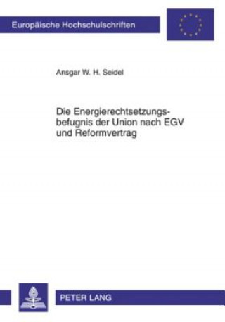 Carte Energierechtsetzungsbefugnis Der Union Nach Egv Und Reformvertrag Ansgar W. H. Seidel