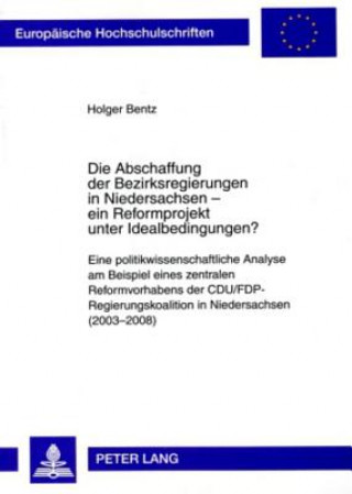 Book Abschaffung Der Bezirksregierungen in Niedersachsen - Ein Reformprojekt Unter Idealbedingungen? Holger Bentz