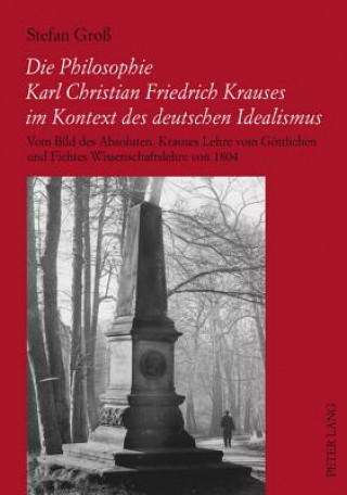 Kniha Philosophie Karl Christian Friedrich Krauses Im Kontext Des Deutschen Idealismus Stefan Groß