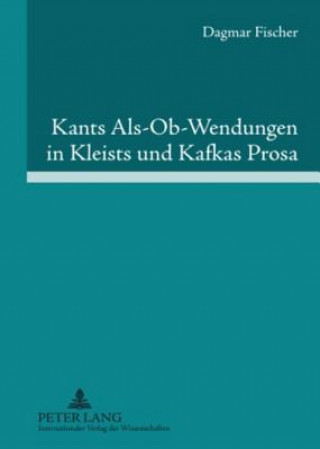 Książka Kants Als-Ob-Wendungen in Kleists Und Kafkas Prosa Dagmar Fischer