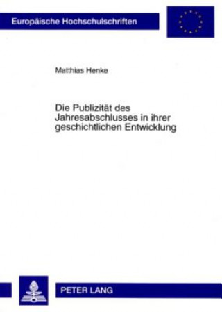 Könyv Publizitaet Des Jahresabschlusses in Ihrer Geschichtlichen Entwicklung Matthias Henke