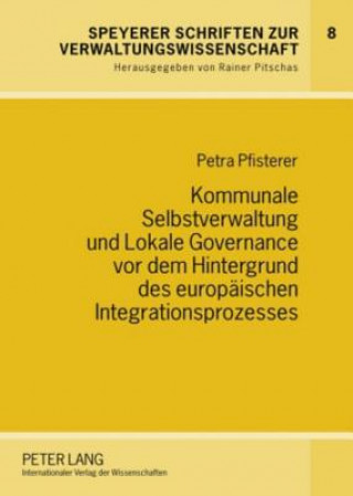 Книга Kommunale Selbstverwaltung Und Lokale Governance VOR Dem Hintergrund Des Europaeischen Integrationsprozesses Petra Pfisterer