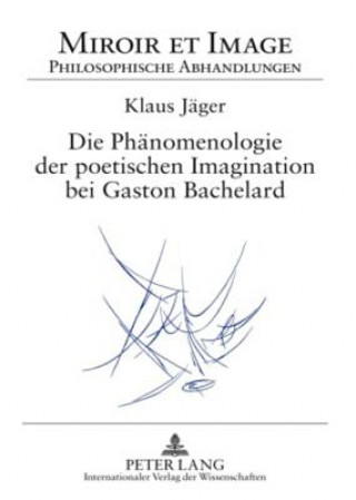 Kniha Phaenomenologie Der Poetischen Imagination Bei Gaston Bachelard Klaus Jäger