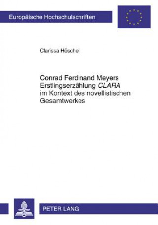 Könyv Conrad Ferdinand Meyers Erstlingserzaehlung Clara Im Kontext Des Novellistischen Gesamtwerkes Clarissa Höschel