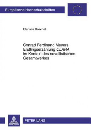 Buch Conrad Ferdinand Meyers Erstlingserzaehlung Clara Im Kontext Des Novellistischen Gesamtwerkes Clarissa Höschel