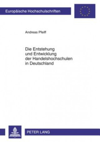 Libro Entstehung Und Entwicklung Der Handelshochschulen in Deutschland Andreas Pfeiff