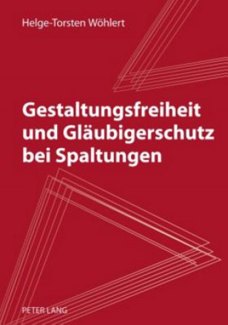 Kniha Gestaltungsfreiheit Und Glaeubigerschutz Bei Spaltungen Helge-Torsten Wöhlert