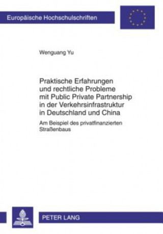 Kniha Praktische Erfahrungen Und Rechtliche Probleme Mit Public Private Partnership in Der Verkehrsinfrastruktur in Deutschland Und China Wenguang Yu