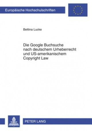 Knjiga Die Google Buchsuche Nach Deutschem Urheberrecht Und Us-Amerikanischem Copyright Law Bettina Lucke