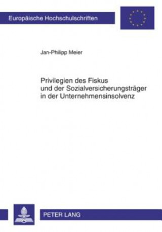 Könyv Privilegien Des Fiskus Und Der Sozialversicherungstraeger in Der Unternehmensinsolvenz Jan-Philipp Meier