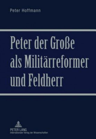 Könyv Peter Der Grosse ALS Militaerreformer Und Feldherr Peter Hoffmann