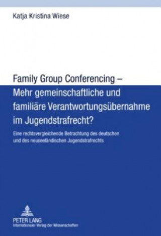 Книга Family Group Conferencing - Mehr Gemeinschaftliche Und Familiaere Verantwortungsuebernahme Im Jugendstrafrecht? Katja Kristina Wiese