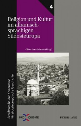 Kniha Religion Und Kultur Im Albanischsprachigen Suedosteuropa Oliver Jens Schmitt