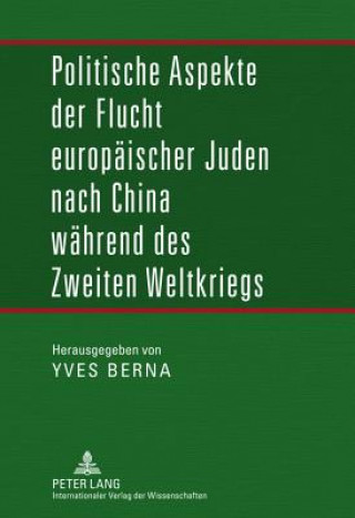 Kniha Politische Aspekte Der Flucht Europaeischer Juden Nach China Waehrend Des Zweiten Weltkriegs Yves Berna