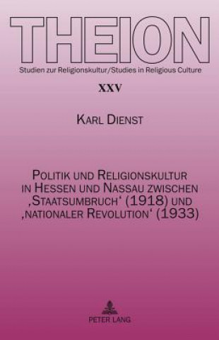 Carte Politik Und Religionskultur in Hessen Und Nassau Zwischen 'Staatsumbruch' (1918) Und 'Nationaler Revolution' (1933) Karl Dienst
