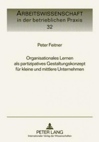 Kniha Organisationales Lernen ALS Partizipatives Gestaltungskonzept Fuer Kleine Und Mittlere Unternehmen Peter Feitner