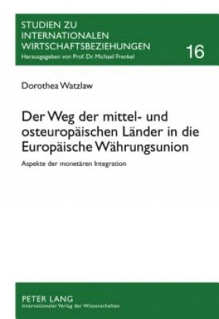 Kniha Weg Der Mittel- Und Osteuropaeischen Laender in Die Europaeische Waehrungsunion Dorothea Watzlaw