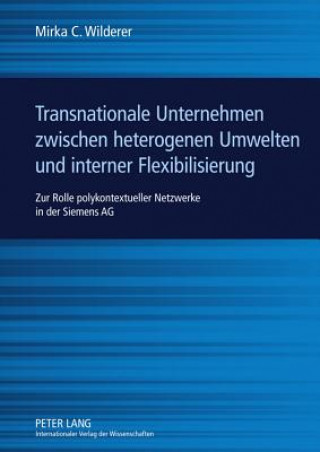 Kniha Transnationale Unternehmen Zwischen Heterogenen Umwelten Und Interner Flexibilisierung Mirka C. Wilderer