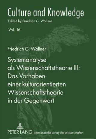Carte Systemanalyse ALS Wissenschaftstheorie III: Das Vorhaben Einer Kulturorientierten Wissenschaftstheorie in Der Gegenwart Friedrich G. Wallner