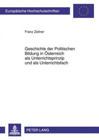 Książka Geschichte Der Politischen Bildung in Oesterreich ALS Unterrichtsprinzip Und ALS Unterrichtsfach Franz Zeilner