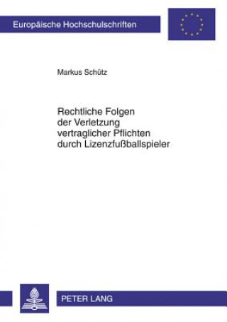 Knjiga Rechtliche Folgen Der Verletzung Vertraglicher Pflichten Durch Lizenzfussballspieler Markus Schütz