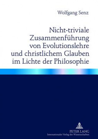 Livre Nicht-Triviale Zusammenfuehrung Von Evolutionslehre Und Christlichem Glauben Im Lichte Der Philosophie Wolfgang Senz