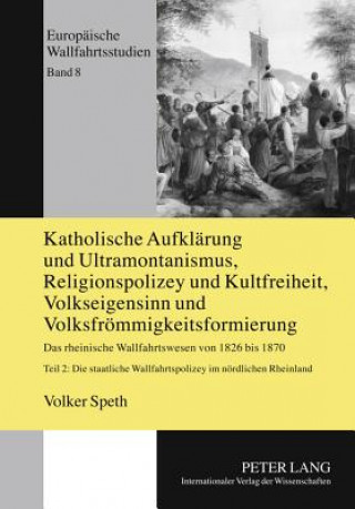 Livre Katholische Aufklarung Und Ultramontanismus, Religionspolizey Und Kultfreiheit, Volkseigensinn Und Volksfroemmigkeitsformierung Volker Speth