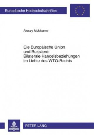 Kniha Europaeische Union Und Russland: Bilaterale Handelsbeziehungen Im Lichte Des Wto-Rechts Alexey Mukhanov