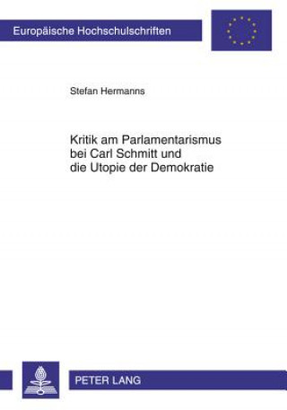 Carte Kritik Am Parlamentarismus Bei Carl Schmitt Und Die Utopie Der Demokratie Stefan Hermanns