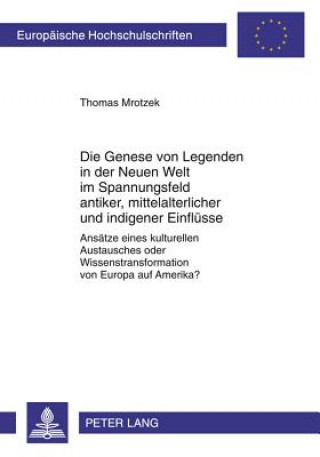 Kniha Genese Von Legenden in Der Neuen Welt Im Spannungsfeld Antiker, Mittelalterlicher Und Indigener Einflusse Thomas Mrotzek
