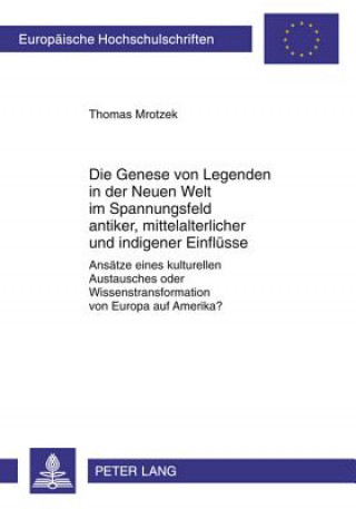 Könyv Genese Von Legenden in Der Neuen Welt Im Spannungsfeld Antiker, Mittelalterlicher Und Indigener Einflusse Thomas Mrotzek