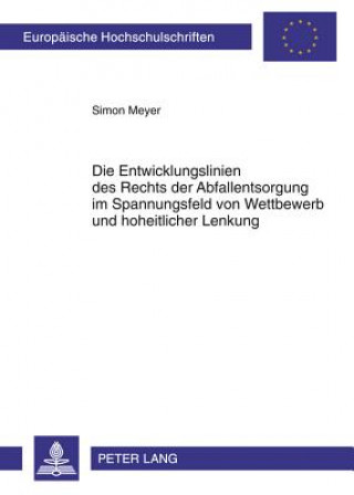 Könyv Entwicklungslinien Des Rechts Der Abfallentsorgung Im Spannungsfeld Von Wettbewerb Und Hoheitlicher Lenkung Simon Meyer