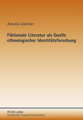 Kniha Fiktionale Literatur ALS Quelle Ethnologischer Identitaetsforschung Antonia Löschner