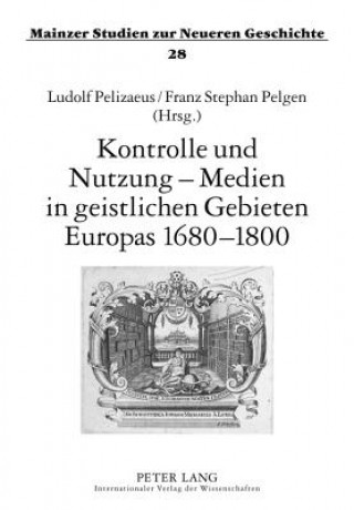 Kniha Kontrolle Und Nutzung - Medien in Geistlichen Gebieten Europas 1680-1800 Ludolf Pelizaeus