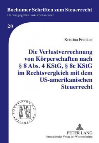 Könyv Verlustverrechnung Von Koerperschaften Nach 8 ABS. 4 Kstg, 8c Kstg Im Rechtsvergleich Mit Dem Us-Amerikanischen Steuerrecht Kristina Frankus