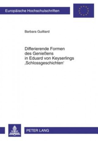 Kniha Differierende Formen Des Geniessens in Eduard Von Keyserlings 'Schlossgeschichten' Barbara Guilliard