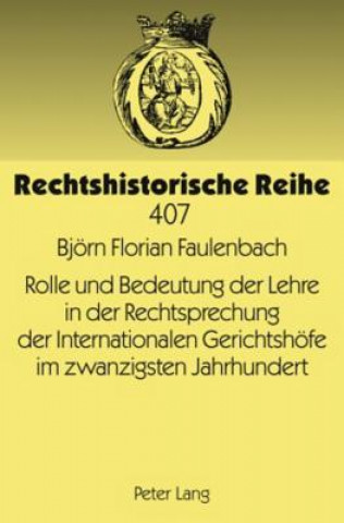 Kniha Rolle Und Bedeutung Der Lehre in Der Rechtsprechung Der Internationalen Gerichtshoefe Im Zwanzigsten Jahrhundert Björn Florian Faulenbach