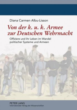 Könyv Von Der K. U. K. Armee Zur Deutschen Wehrmacht Diana Carmen Albu-Lisson