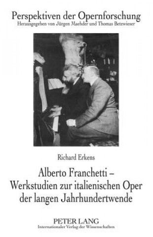 Kniha Alberto Franchetti - Werkstudien Zur Italienischen Oper Der Langen Jahrhundertwende Richard Erkens