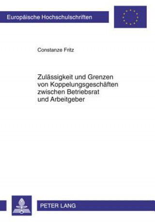 Könyv Zulaessigkeit Und Grenzen Von Koppelungsgeschaeften Zwischen Betriebsrat Und Arbeitgeber Constanze Fritz