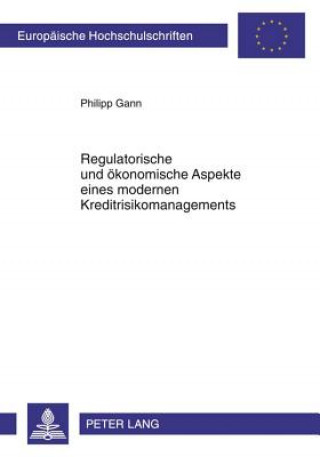 Kniha Regulatorische Und Oekonomische Aspekte Eines Modernen Kreditrisikomanagements Philipp Gann