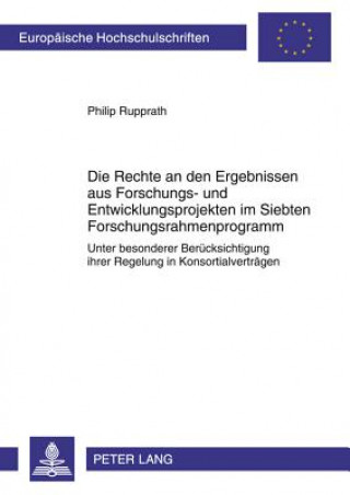 Книга Rechte an Den Ergebnissen Aus Forschungs- Und Entwicklungsprojekten Im Siebten Forschungsrahmenprogramm Philip Rupprath