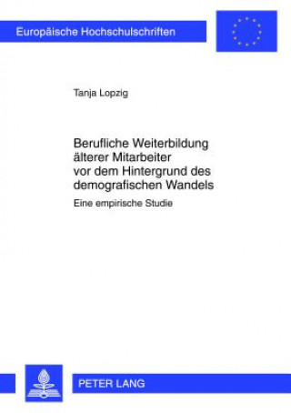 Kniha Berufliche Weiterbildung aelterer Mitarbeiter vor dem Hintergrund des demographischen Wandels Tanja Lopzig