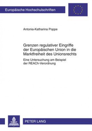 Carte Grenzen Regulativer Eingriffe Der Europaeischen Union in Die Marktfreiheit Des Unionsrechts Antonia-Katharina Poppe