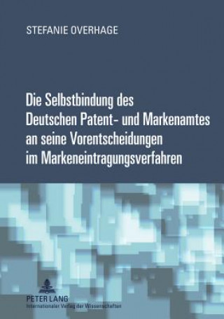 Carte Selbstbindung Des Deutschen Patent- Und Markenamtes an Seine Vorentscheidungen Im Markeneintragungsverfahren Stefanie Overhage