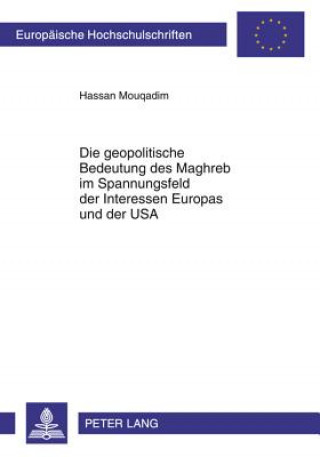 Kniha Geopolitische Bedeutung Des Maghreb Im Spannungsfeld Der Interessen Europas Und Der USA Hassan Mouqadim