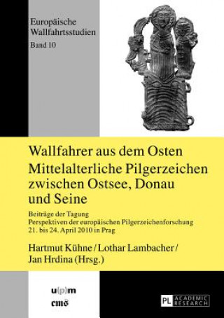Kniha Wallfahrer aus dem Osten- Mittelalterliche Pilgerzeichen zwischen Ostsee, Donau und Seine Hartmut Kühne